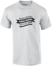 When Nothing Goes Right - Just Go Left - Funny T-shirt