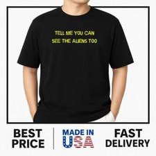 Tell Me You Can See The Aliens Too Funny Alien Humor T-Shirt POPULAR