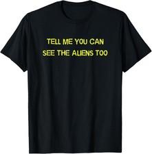 Tell Me You Can See The Aliens Too Funny Alien Humor T-Shirt