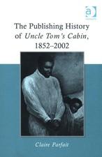 The Publishing History of Uncle Tom's Cabin, 1852-2002 by Claire Parfait